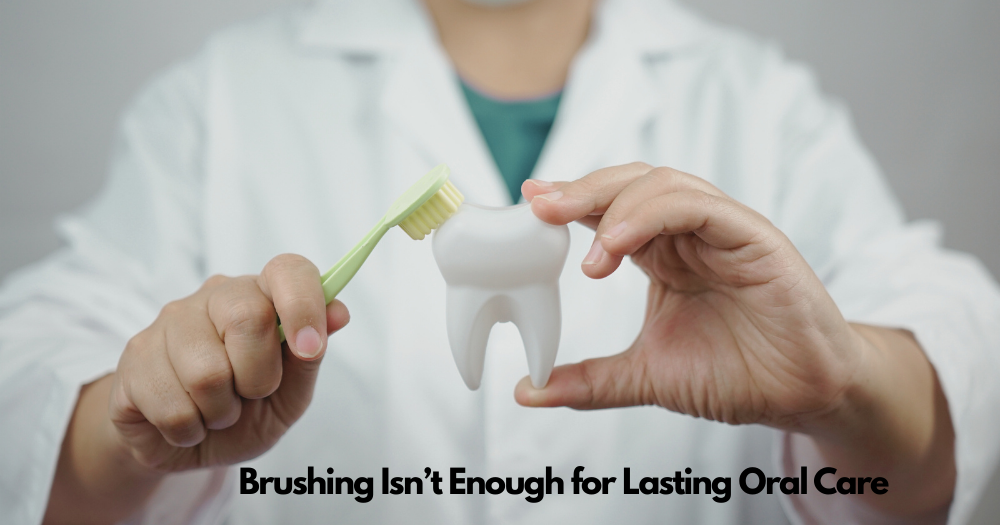 Brushing Is Not Enough: Essential Habits for Lasting Dental Health
